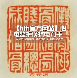 【hth官方网站】心电监护仪抗电刀干扰方法的探讨(图1) hth网页版