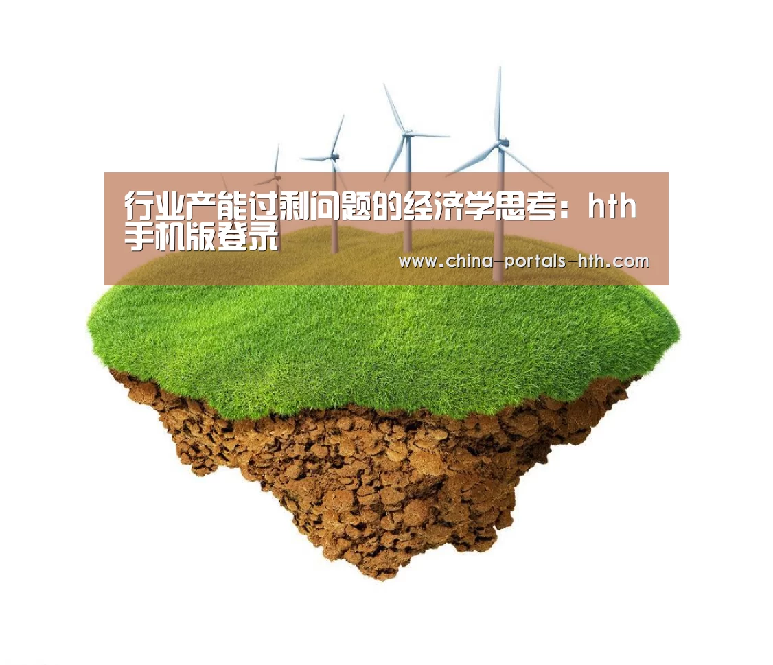 行业产能过剩问题的经济学思考:hth手机版登录(图2) hth手机版登录